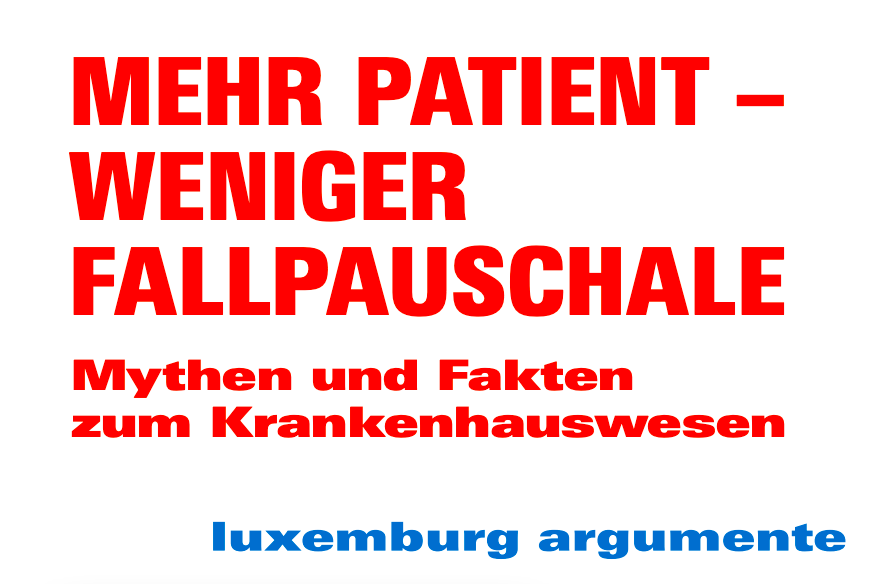 Text: Mehr Patient – Weniger Fallpauschale. Mythen und Fakten zum Krankenhauswesen. luxemburg argumente