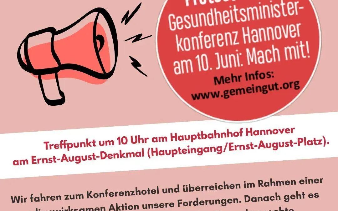 Auf dem Bild ist vor lachsfarbenem Hintergrund ein gezeichnetes Megafon zu sehen. Auf dem Bild steht der Text: "Protest bei der Gesundheitsministerkonferenz Hannover am 10. Juni: Mach mit! Mehr Infos: www.gemeingut.org Treffpunkt um 10 Uhr am Hauptbahnhof Hannover am Ernst-August-Denkmal(Haupteingang/Ernst-August-Platz). Wir fahren zum Konferenzhotel und überreichen im Rahmen einer medienwirksamen Aktion unsere Forderungen. Danach geht es zur ver.di-Kundgebung am Platz der Menschenrechte. Um besser planen zu können, bitten wir um kurze Rückmeldung an info@gemeingut.org" Unten auf dem Bild sind die Logos von Krankenhaus statt Fabrik, Initiative Krankenhaus, Bündnis Klinikrettung, verein demokratischer ärzt*innen, attac.